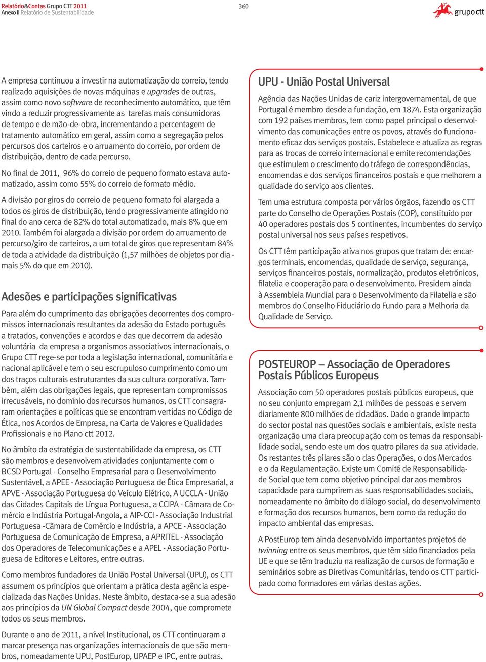 e o arruamento do correio, por ordem de distribuição, dentro de cada percurso. No final de 2011, 96% do correio de pequeno formato estava automatizado, assim como 55% do correio de formato médio.