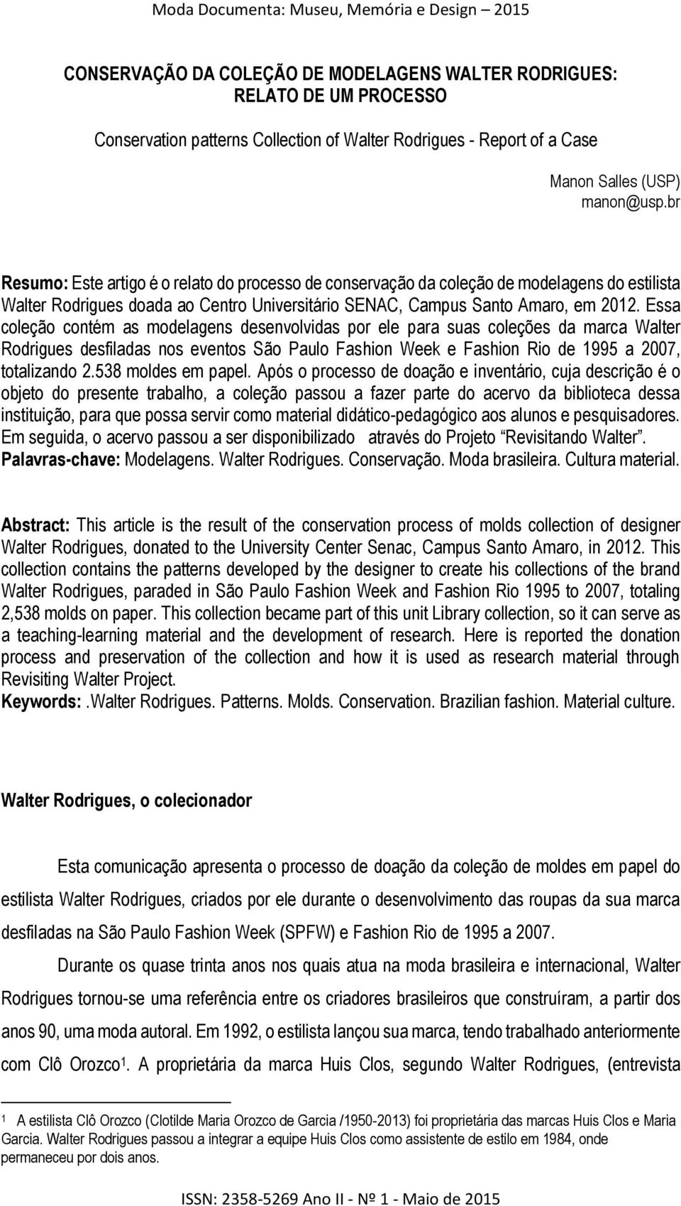 Essa coleção contém as modelagens desenvolvidas por ele para suas coleções da marca Walter Rodrigues desfiladas nos eventos São Paulo Fashion Week e Fashion Rio de 1995 a 2007, totalizando 2.