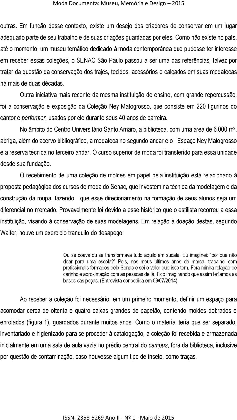 por tratar da questão da conservação dos trajes, tecidos, acessórios e calçados em suas modatecas há mais de duas décadas.