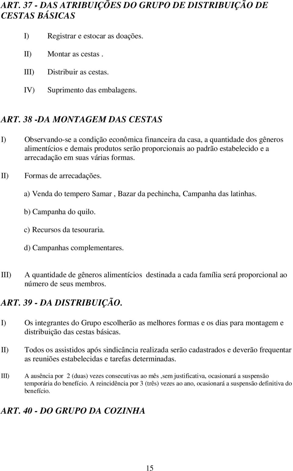 em suas várias formas. Formas de arrecadações. a) Venda do tempero Samar, Bazar da pechincha, Campanha das latinhas. b) Campanha do quilo. c) Recursos da tesouraria. d) Campanhas complementares.