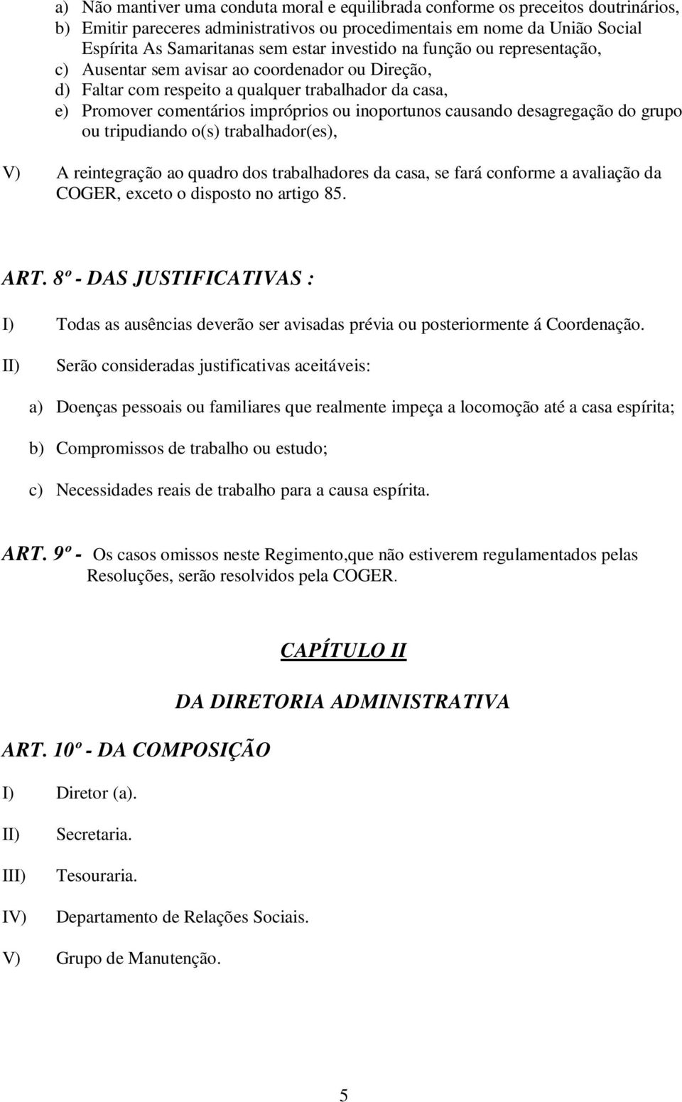 causando desagregação do grupo ou tripudiando o(s) trabalhador(es), V) A reintegração ao quadro dos trabalhadores da casa, se fará conforme a avaliação da COGER, exceto o disposto no artigo 85. ART.