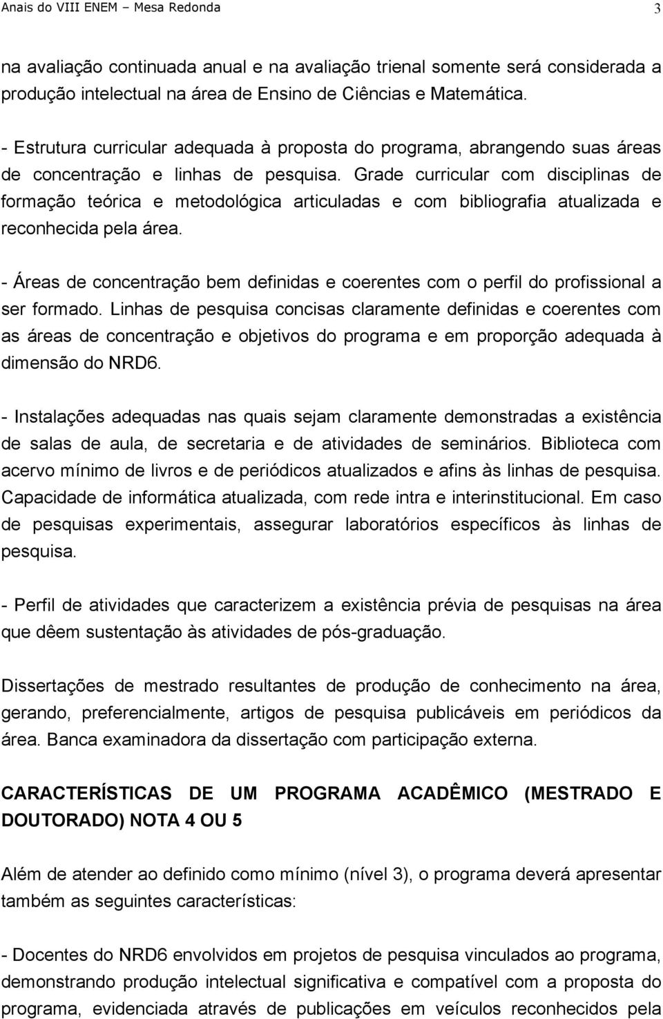 Grade curricular com disciplinas de formação teórica e metodológica articuladas e com bibliografia atualizada e reconhecida pela área.