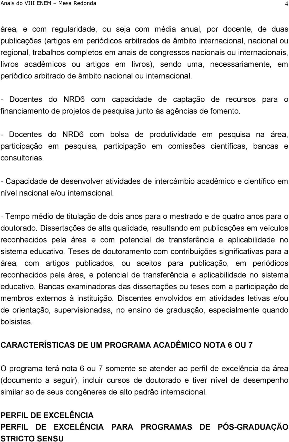 - Docentes do NRD6 com capacidade de captação de recursos para o financiamento de projetos de pesquisa junto às agências de fomento.