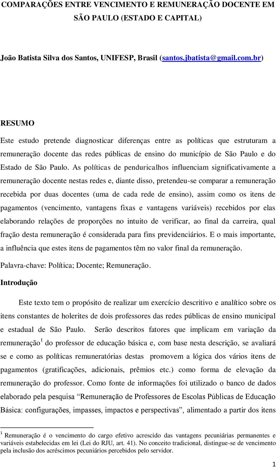 As políticas de penduricalhos influenciam significativamente a remuneração docente nestas redes e, diante disso, pretendeu-se comparar a remuneração recebida por duas docentes (uma de cada rede de