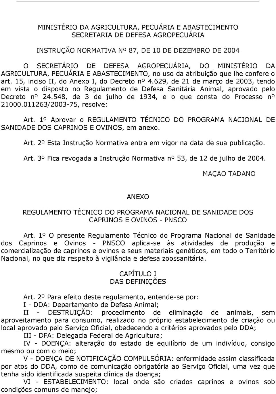 629, de 21 de março de 2003, tendo em vista o disposto no Regulamento de Defesa Sanitária Animal, aprovado pelo Decreto nº 24.548, de 3 de julho de 1934, e o que consta do Processo nº 21000.