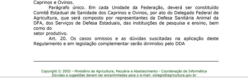 por representantes da Defesa Sanitária Animal da DFA, dos Serviços de Defesa Estaduais, das instituições de pesquisa e ensino, bem como do setor produtivo. Art. 20.