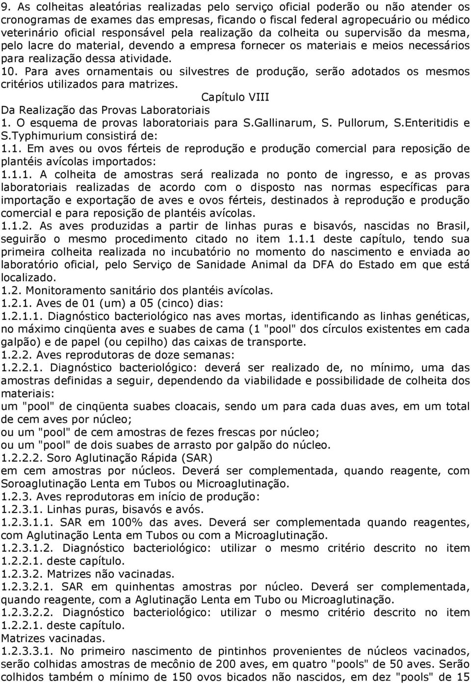 Para aves ornamentais ou silvestres de produção, serão adotados os mesmos critérios utilizados para matrizes. Capítulo VIII Da Realização das Provas Laboratoriais 1.