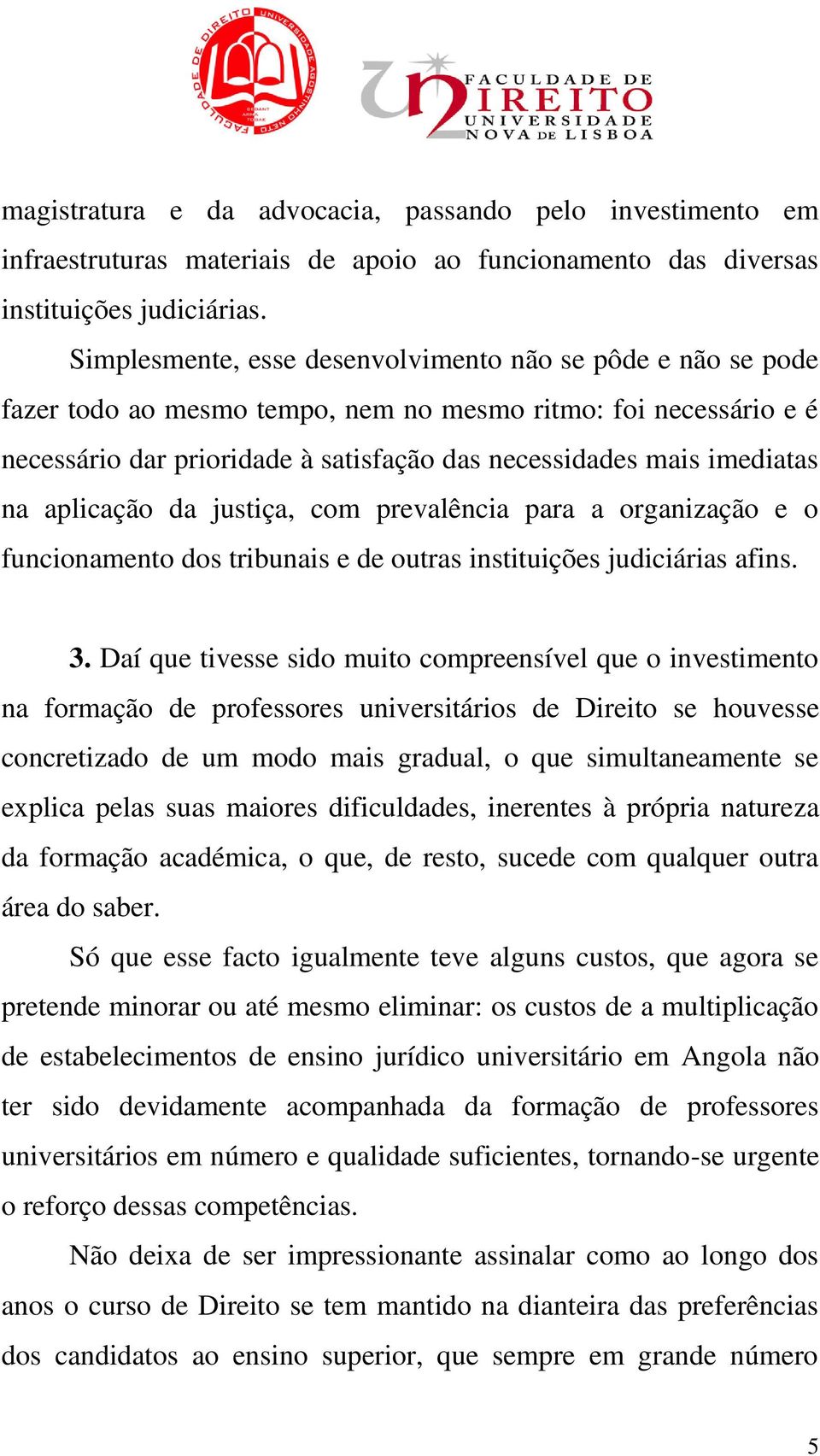 na aplicação da justiça, com prevalência para a organização e o funcionamento dos tribunais e de outras instituições judiciárias afins. 3.