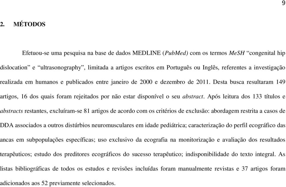 Após leitura dos 133 títulos e abstracts restantes, excluíram-se 81 artigos de acordo com os critérios de exclusão: abordagem restrita a casos de DDA associados a outros distúrbios neuromusculares em