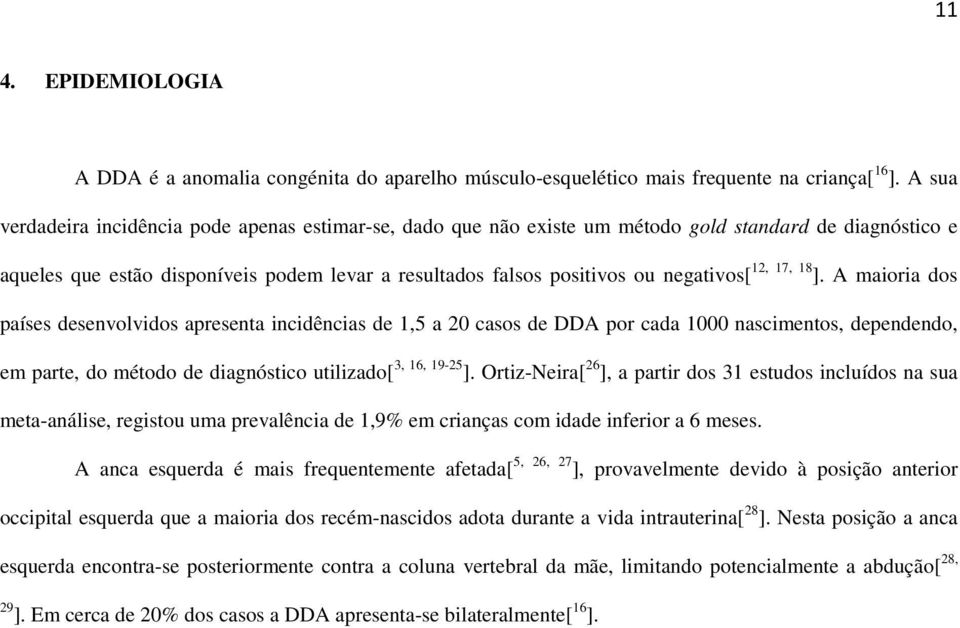 12, 17, 18 ]. A maioria dos países desenvolvidos apresenta incidências de 1,5 a 20 casos de DDA por cada 1000 nascimentos, dependendo, em parte, do método de diagnóstico utilizado[ 3, 16, 19-25 ].