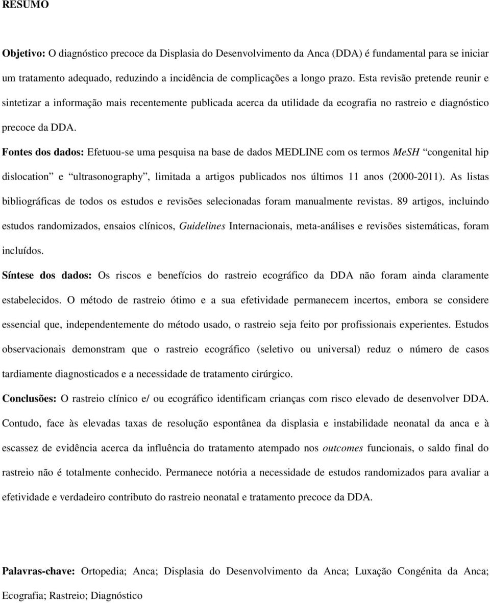 Fontes dos dados: Efetuou-se uma pesquisa na base de dados MEDLINE com os termos MeSH congenital hip dislocation e ultrasonography, limitada a artigos publicados nos últimos 11 anos (2000-2011).