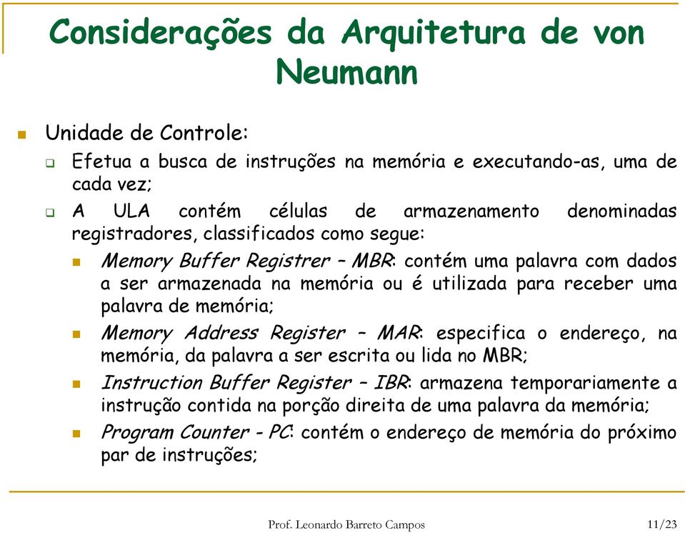 palavra de memória; Memory Address Register MAR: especifica o endereço, na memória, da palavra a ser escrita ou lida no MBR; Instruction Buffer Register IBR: armazena