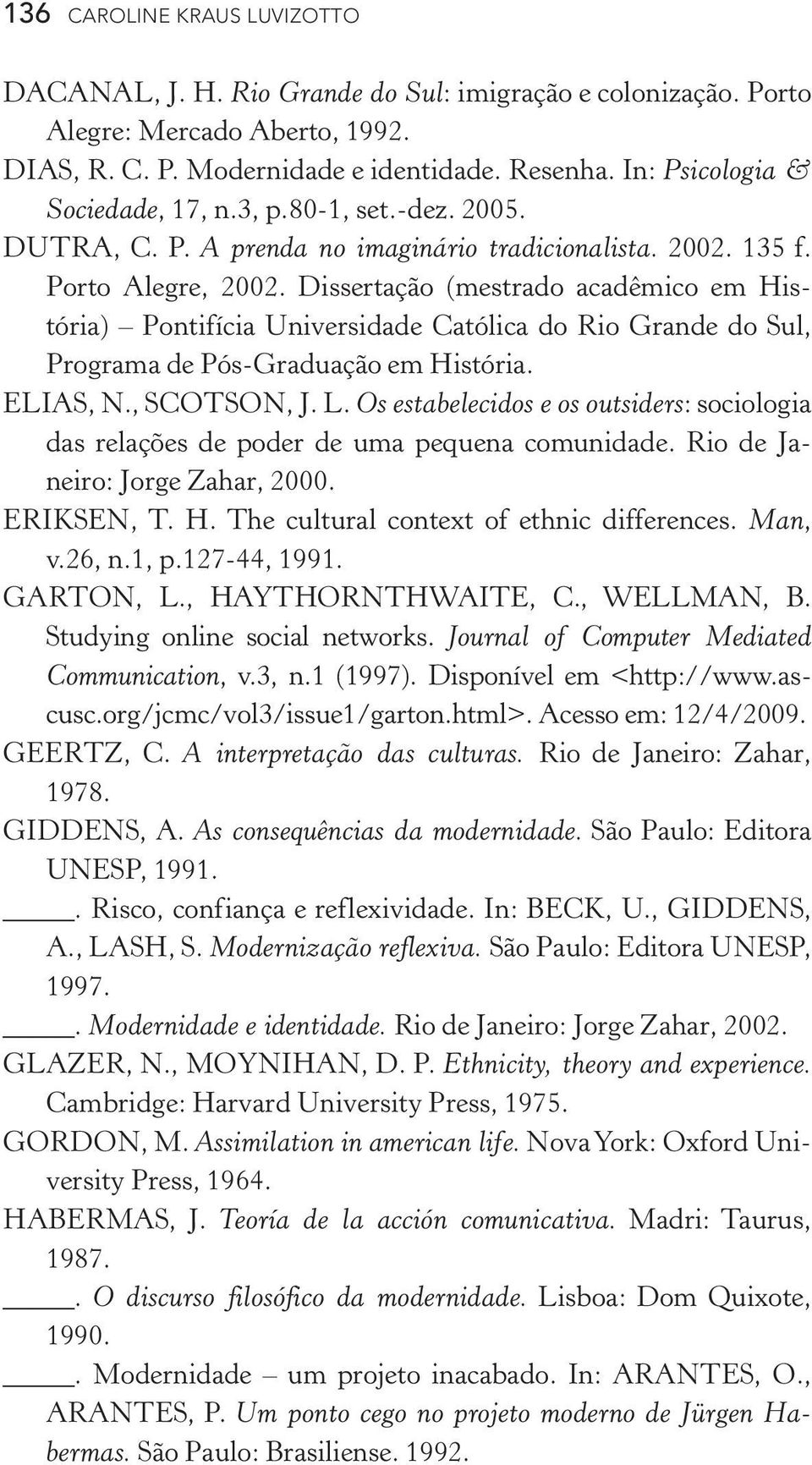 Dissertação (mestrado acadêmico em História) Pontifícia Universidade Católica do Rio Grande do Sul, Programa de Pós Graduação em História. ELIAS, N., SCOTSON, J. L.