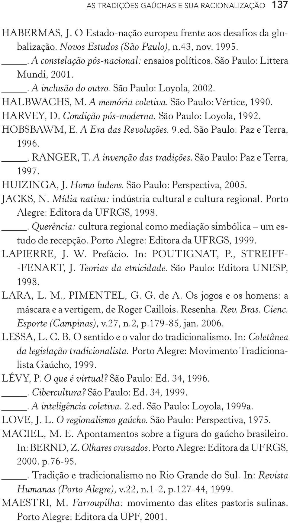 Condição pós moderna. São Paulo: Loyola, 1992. HOBSBAWM, E. A Era das Revoluções. 9.ed. São Paulo: Paz e Terra, 1996., RANGER, T. A invenção das tradições. São Paulo: Paz e Terra, 1997. HUIZINGA, J.