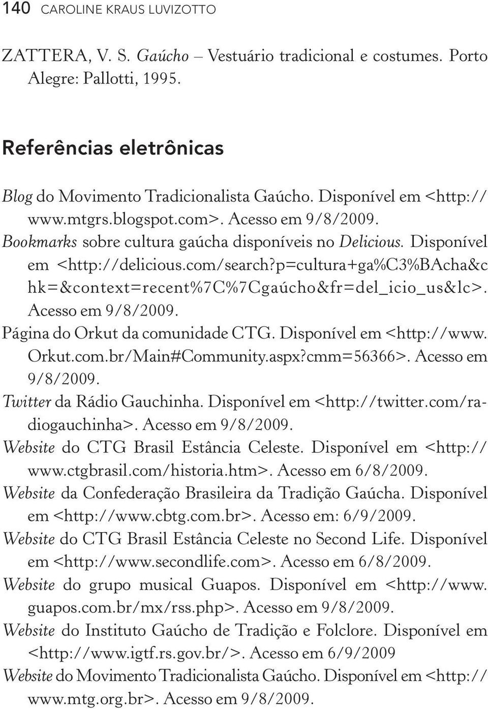 p=cultura+ga%c3%bacha&c hk=&context=recent%7c%7cgaúcho&fr=del_icio_us&lc>. Acesso em 9/8/2009. Página do Orkut da comunidade CTG. Disponível em <http://www. Orkut.com.br/Main#Community.aspx?