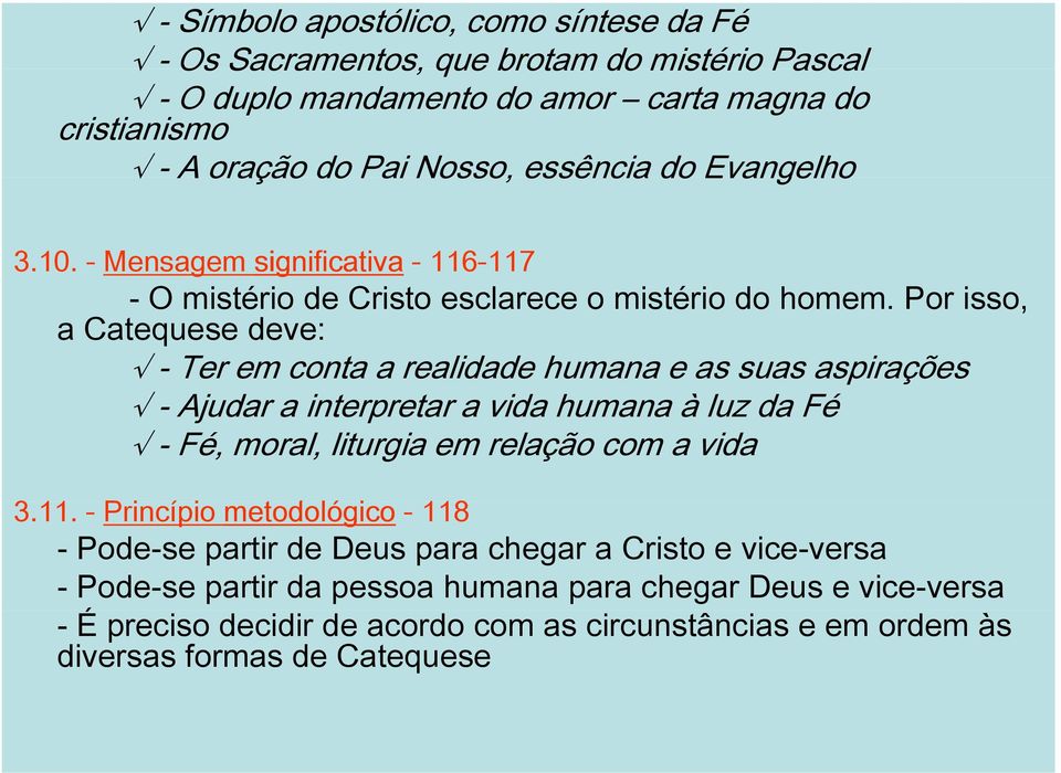 Por isso, a Catequese deve: - Ter em conta a realidade humana e as suas aspirações - Ajudar a interpretar a vida humana à luz da Fé - Fé, moral, liturgia em relação com a vida 311 3.