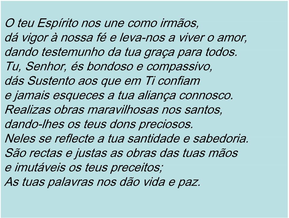 Tu, Senhor, és bondoso e compassivo, dás Sustento aos que em Ti confiam e jamais esqueces a tua aliança connosco.