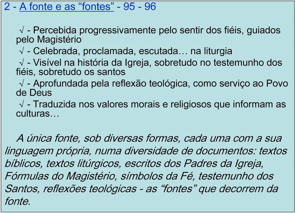 morais e religiosos que informam as culturas Aú única fonte, sob bdiversas formas, cada uma com a sua linguagem própria, numa diversidade de documentos: textos