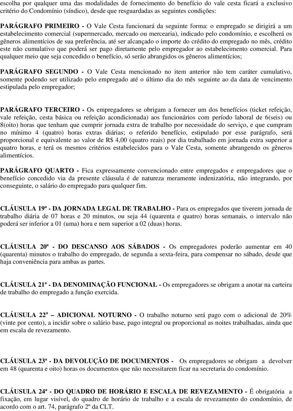 alimentícios de sua preferência, até ser alcançado o importe do crédito do empregado no mês, crédito este não cumulativo que poderá ser pago diretamente pelo empregador ao estabelecimento comercial.