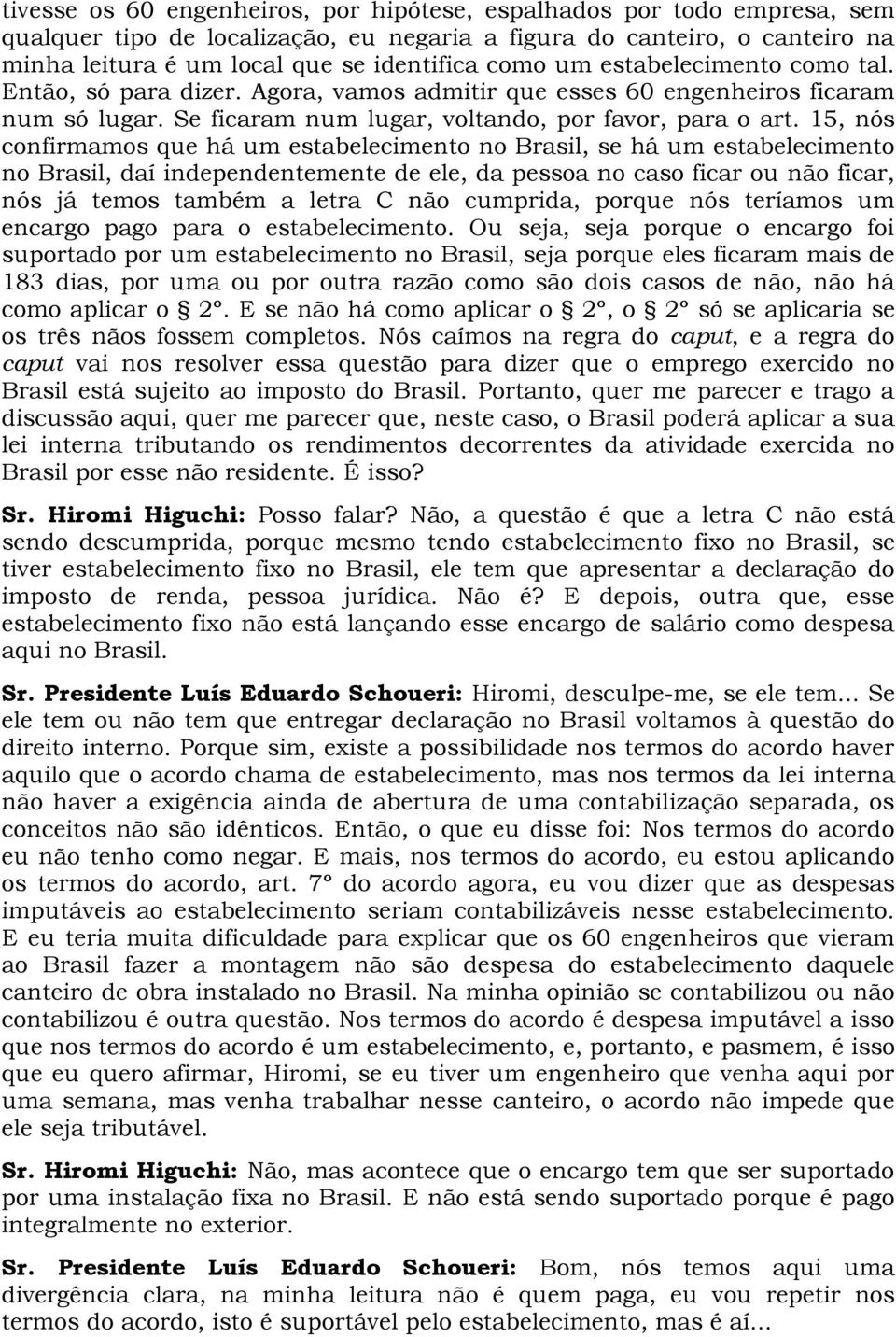 15, nós confirmamos que há um estabelecimento no Brasil, se há um estabelecimento no Brasil, daí independentemente de ele, da pessoa no caso ficar ou não ficar, nós já temos também a letra C não