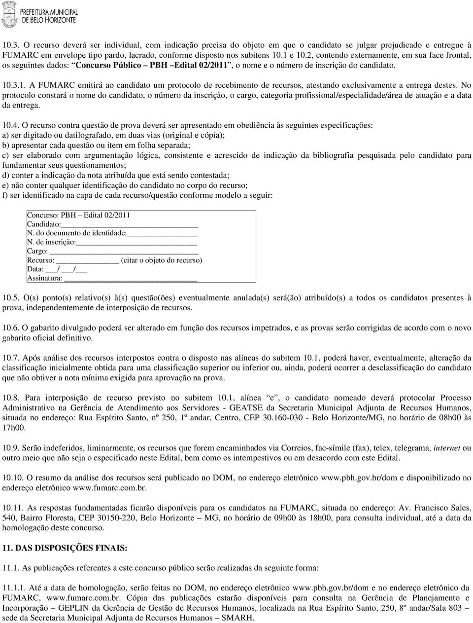 No protocolo constará o nome do candidato, o número da inscrição, o cargo, categoria profissional/especialidade/área de atuação e a data da entrega. 10.4.