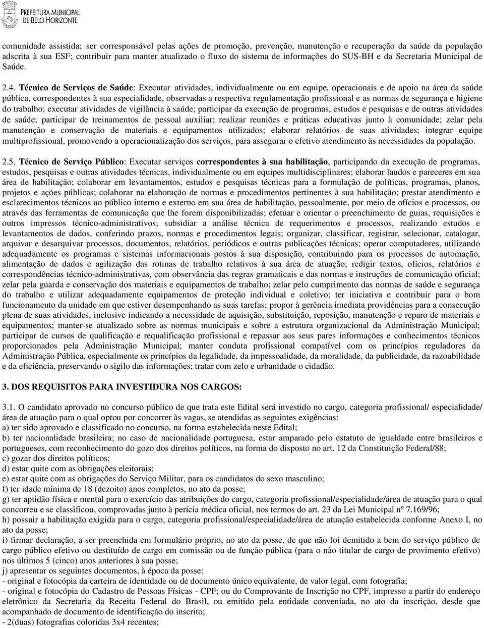 Técnico de Serviços de Saúde: Executar atividades, individualmente ou em equipe, operacionais e de apoio na área da saúde pública, correspondentes à sua especialidade, observadas a respectiva