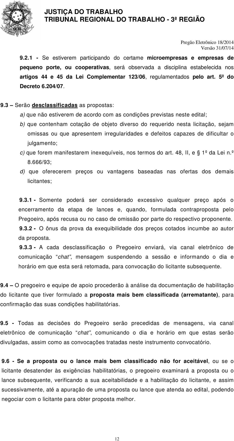 3 Serão desclassificadas as propostas: a) que não estiverem de acordo com as condições previstas neste edital; b) que contenham cotação de objeto diverso do requerido nesta licitação, sejam omissas