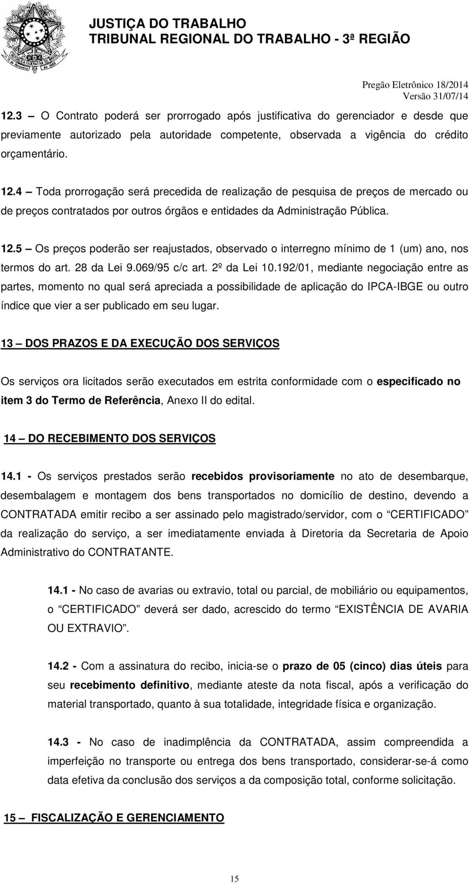 5 Os preços poderão ser reajustados, observado o interregno mínimo de 1 (um) ano, nos termos do art. 28 da Lei 9.069/95 c/c art. 2º da Lei 10.