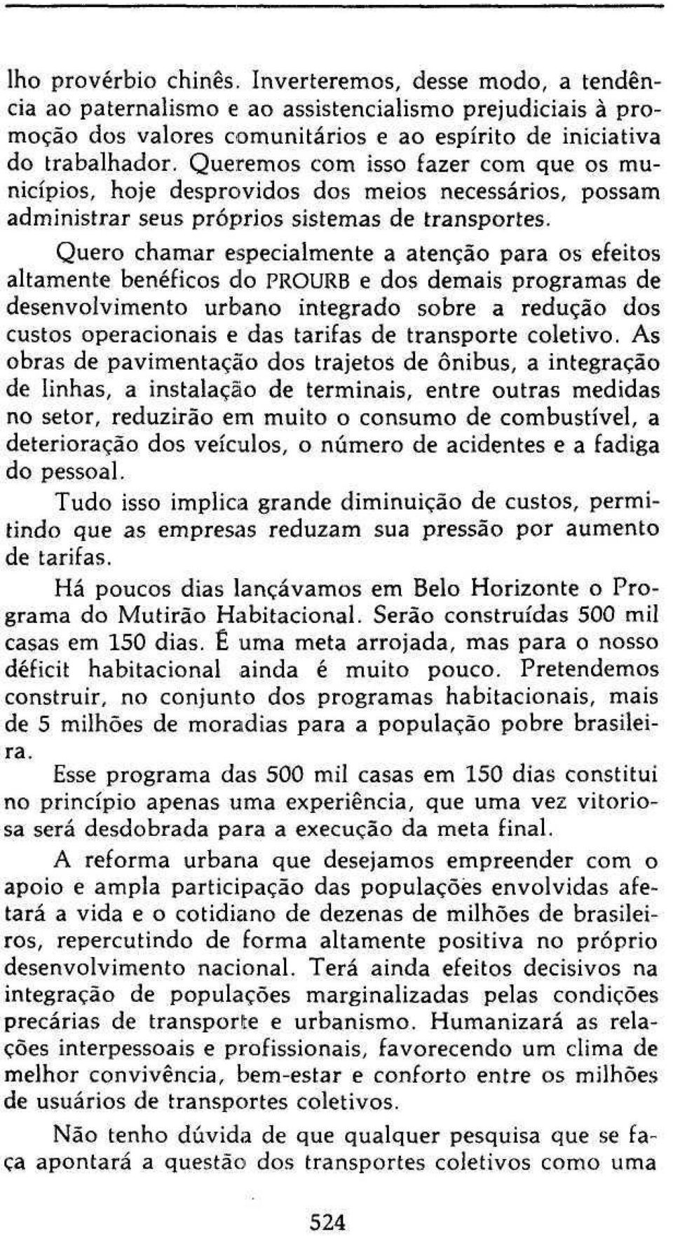 Quero chamar especialmente a atenção para os efeitos altamente benéficos do PROURB e dos demais programas de desenvolvimento urbano integrado sobre a redução dos custos operacionais e das tarifas de