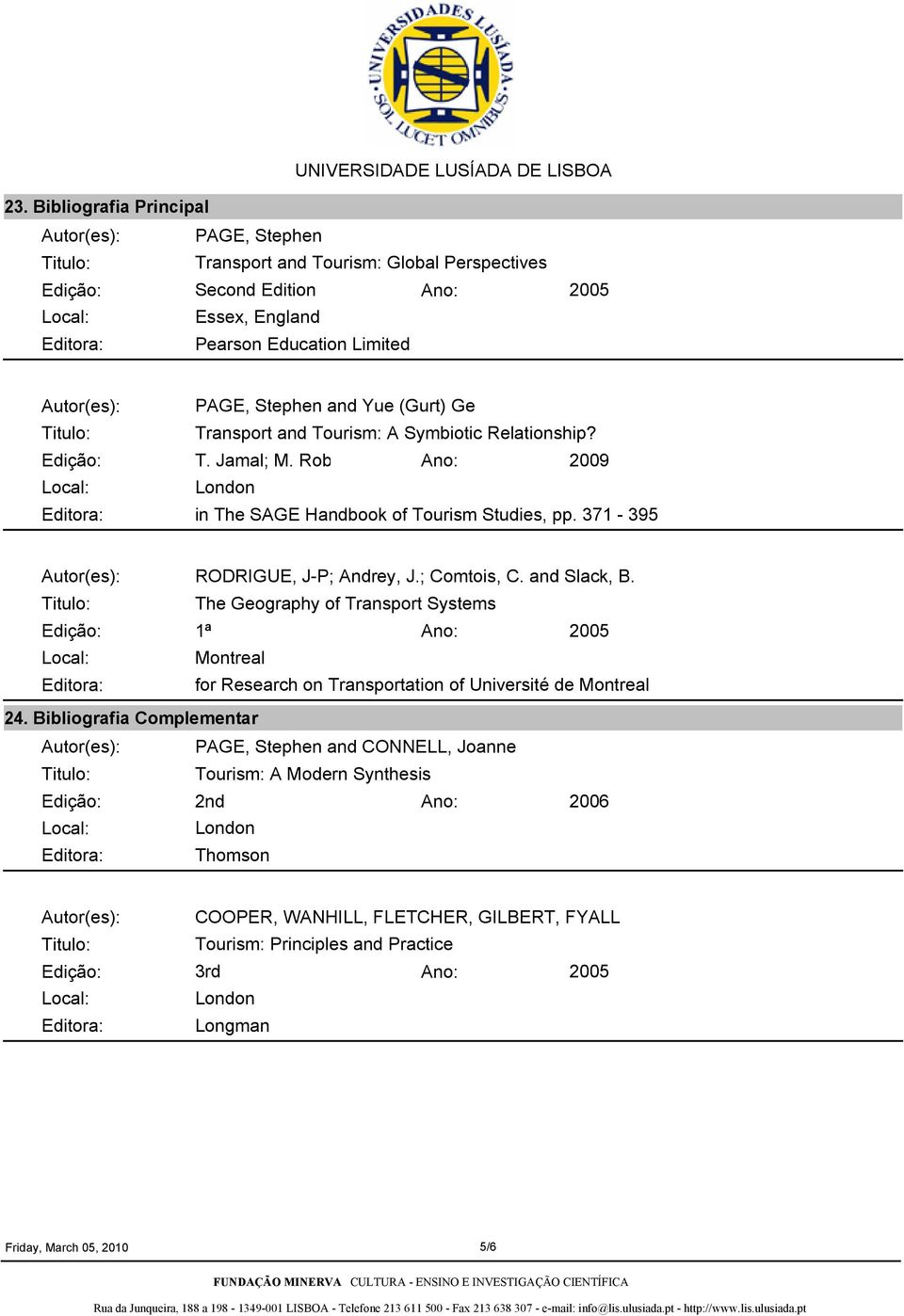 ; Comtois, C. and Slack, B. The Geography of Transport Systems 1ª 2005 Montreal Editora: for Research on Transportation of Université de Montreal 24.