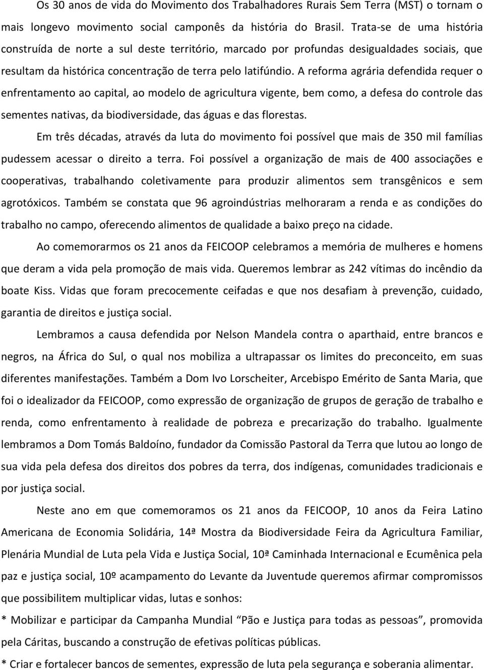 A reforma agrária defendida requer o enfrentamento ao capital, ao modelo de agricultura vigente, bem como, a defesa do controle das sementes nativas, da biodiversidade, das águas e das florestas.