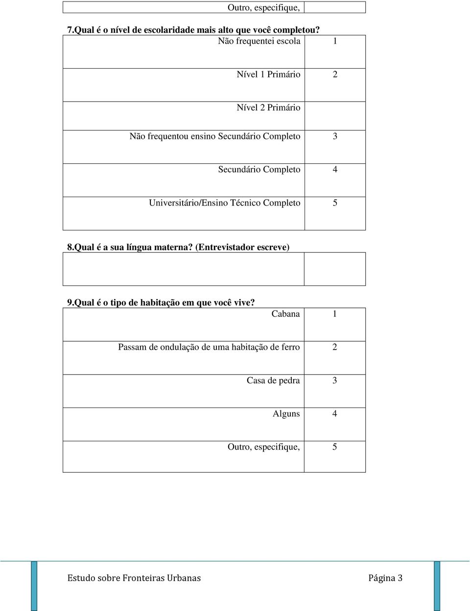 Universitário/Ensino Técnico Completo 8.Qual é a sua língua materna? (Entrevistador escreve) 9.