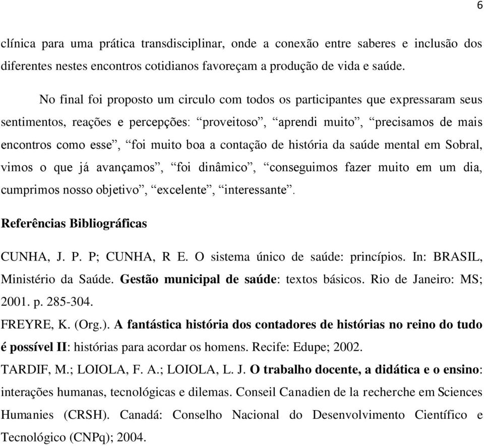 contação de história da saúde mental em Sobral, vimos o que já avançamos, foi dinâmico, conseguimos fazer muito em um dia, cumprimos nosso objetivo, excelente, interessante.