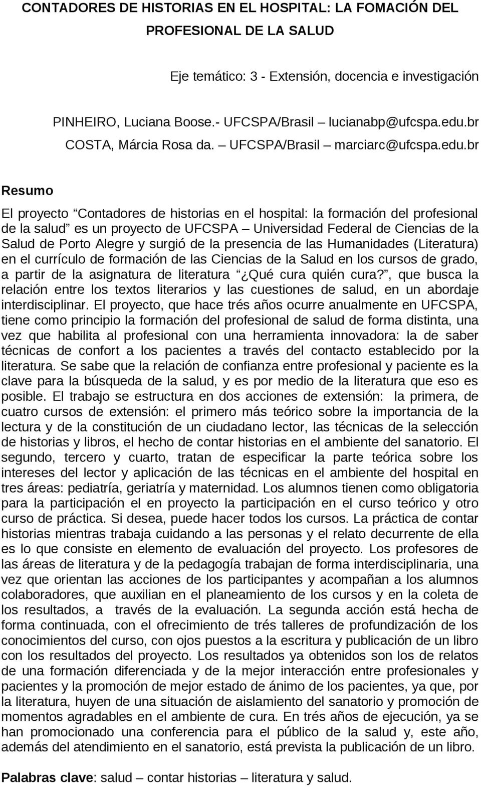 br Resumo El proyecto Contadores de historias en el hospital: la formación del profesional de la salud es un proyecto de UFCSPA Universidad Federal de Ciencias de la Salud de Porto Alegre y surgió de