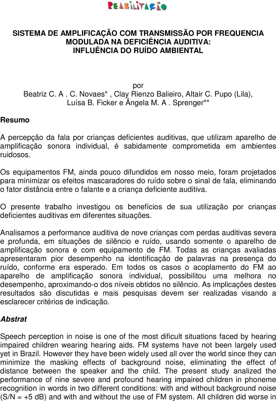 Sprenger** A percepção da fala por crianças deficientes auditivas, que utilizam aparelho de amplificação sonora individual, é sabidamente comprometida em ambientes ruidosos.