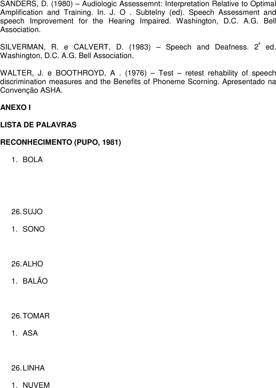 (1983) Speech and Deafness. 2 ª Washington, D.C. A.G. Bell Association. ed. WALTER, J. e BOOTHROYD, A.