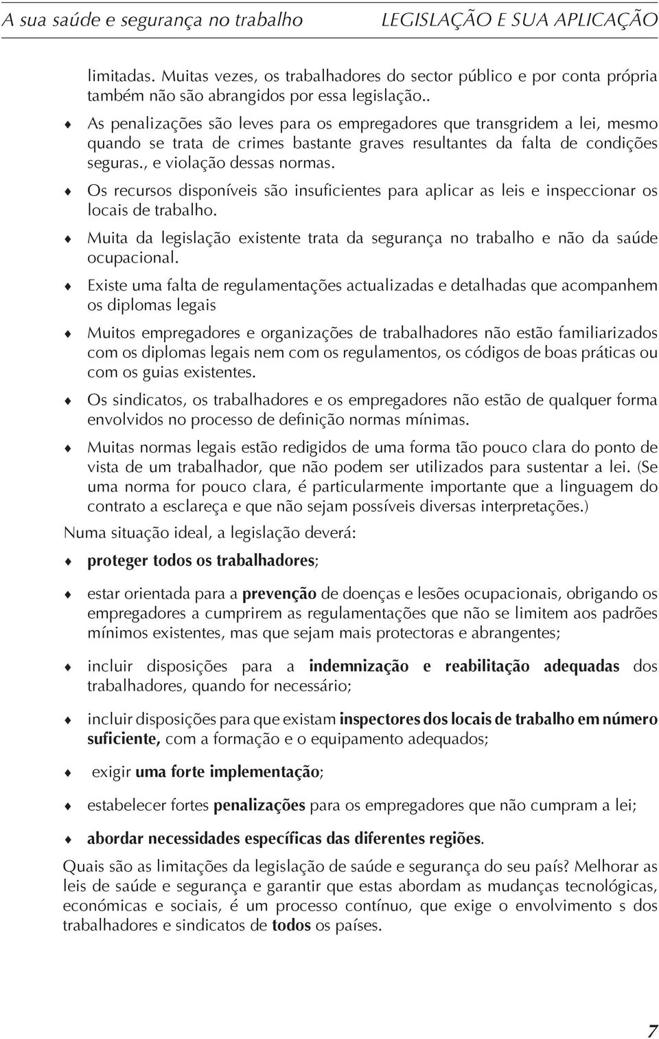 Os recursos disponíveis são insuficientes para aplicar as leis e inspeccionar os locais de trabalho. Muita da legislação existente trata da segurança no trabalho e não da saúde ocupacional.