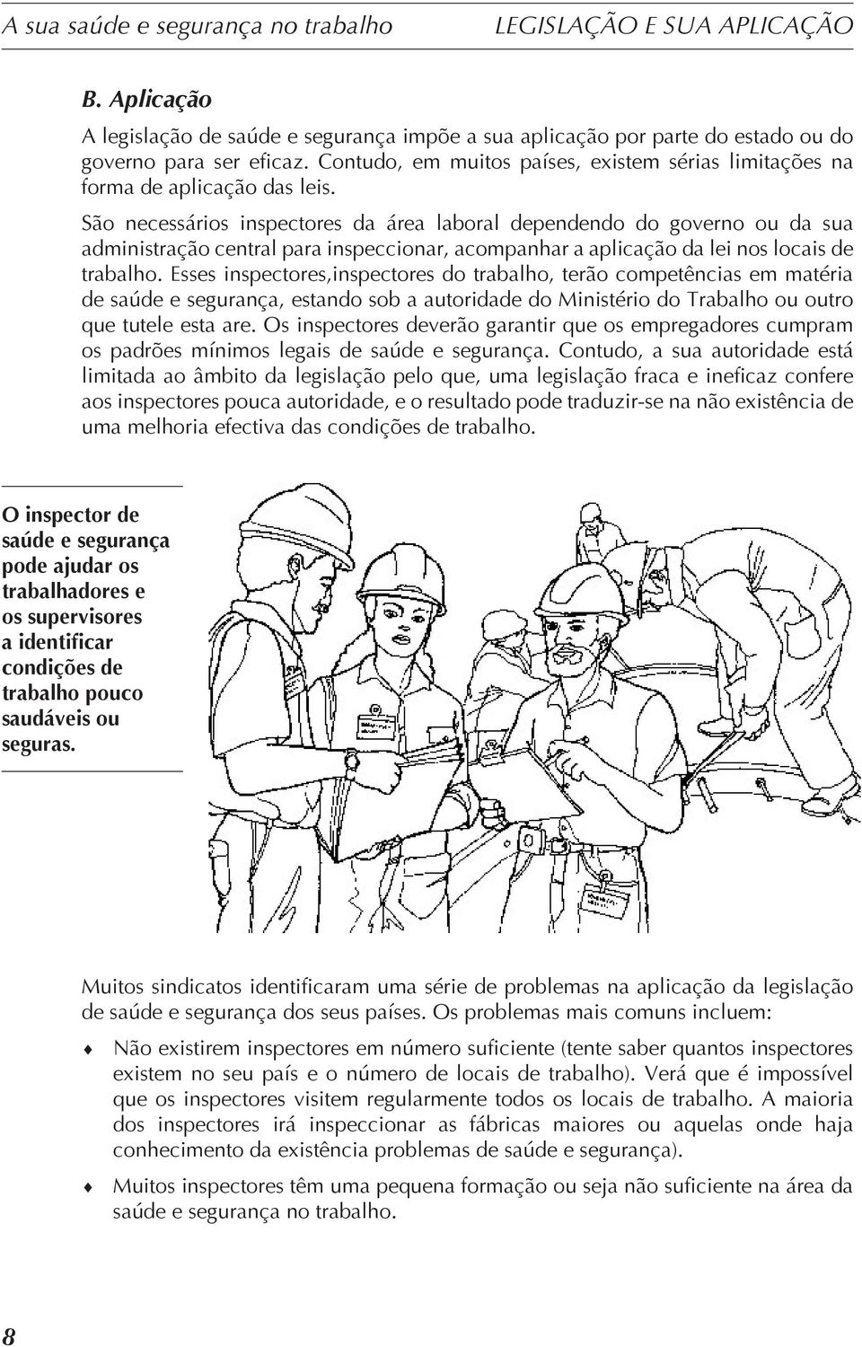 São necessários inspectores da área laboral dependendo do governo ou da sua administração central para inspeccionar, acompanhar a aplicação da lei nos locais de trabalho.