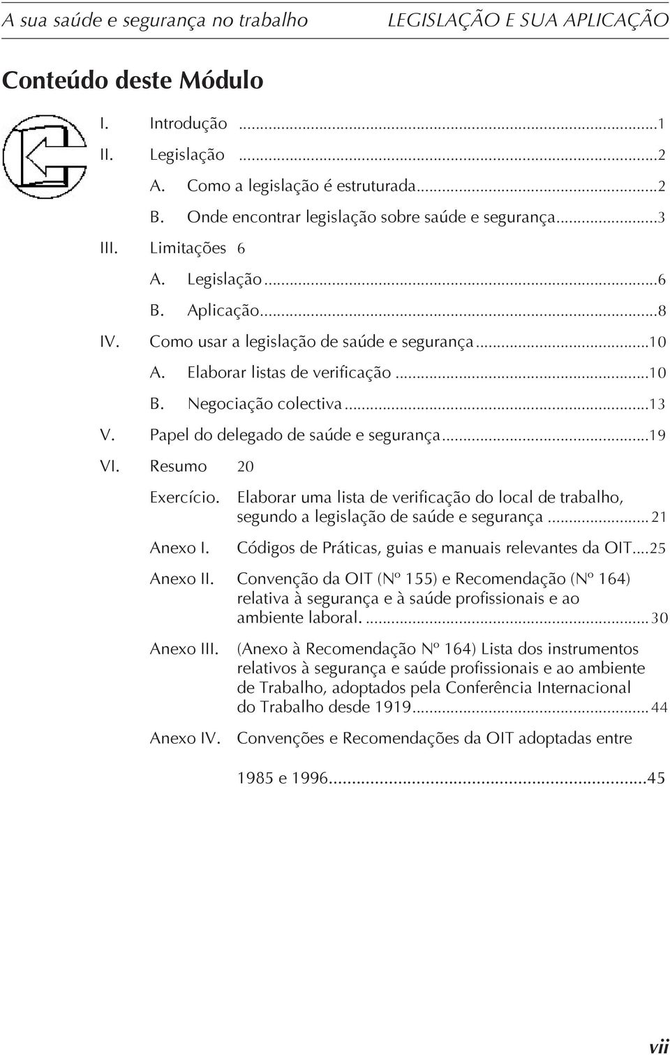 Resumo 20 Exercício. Elaborar uma lista de verificação do local de trabalho, segundo a legislação de saúde e segurança... 21 Anexo I. Códigos de Práticas, guias e manuais relevantes da OIT.