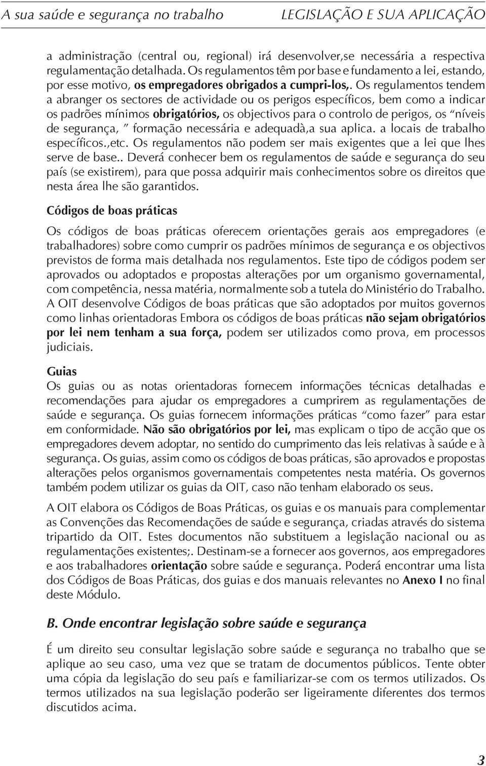 Os regulamentos tendem a abranger os sectores de actividade ou os perigos específicos, bem como a indicar os padrões mínimos obrigatórios, os objectivos para o controlo de perigos, os níveis de