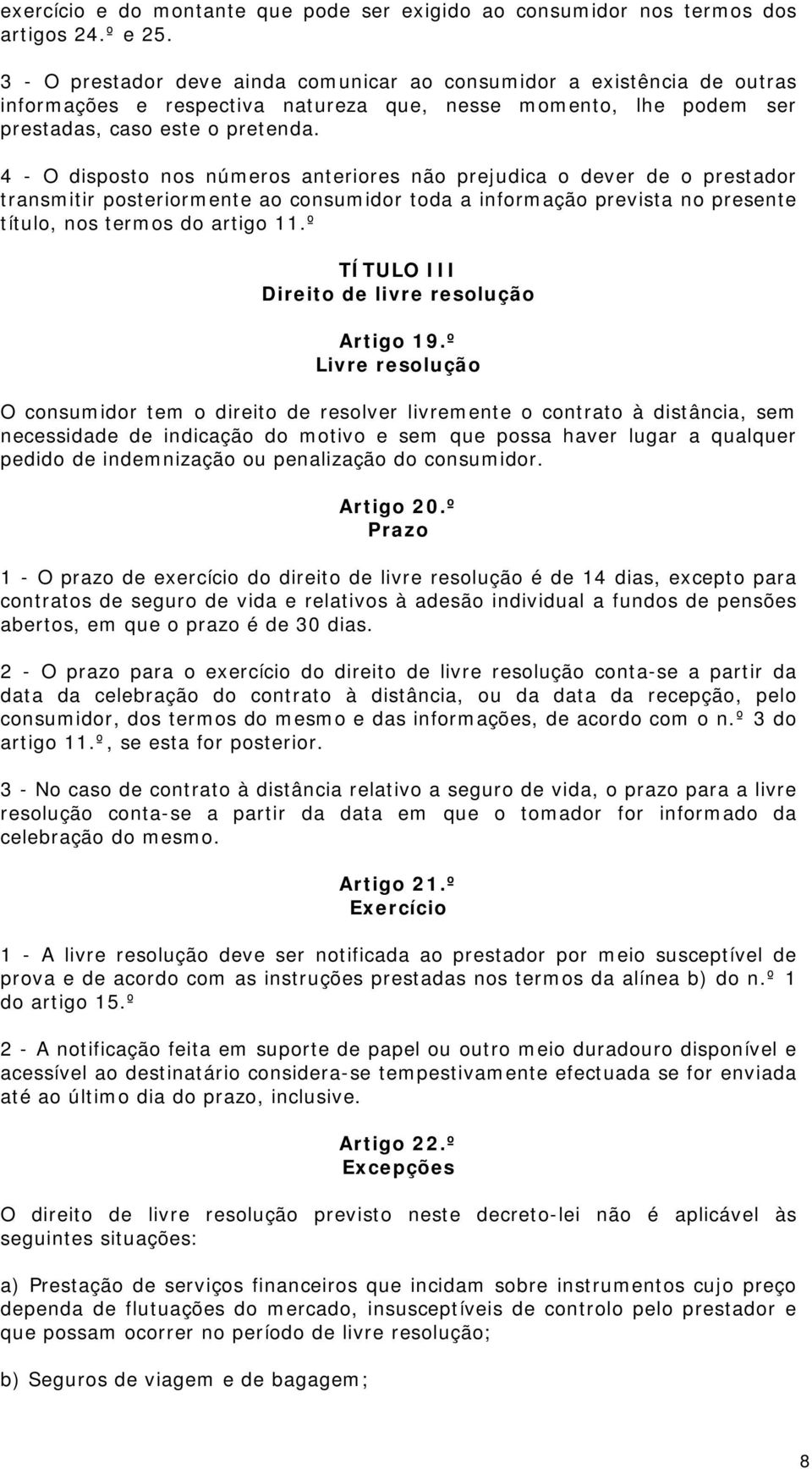 4 - O disposto nos números anteriores não prejudica o dever de o prestador transmitir posteriormente ao consumidor toda a informação prevista no presente título, nos termos do artigo 11.