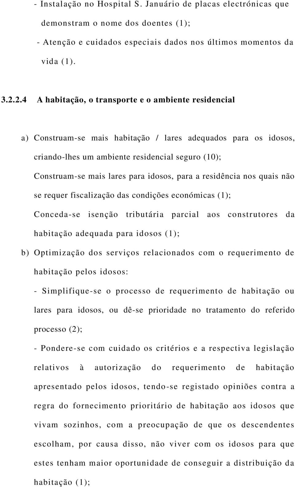 idosos, para a residência nos quais não se requer fiscalização das condições económicas (1); Conceda-se isenção tributária parcial aos construtores da habitação adequada para idosos (1); b)