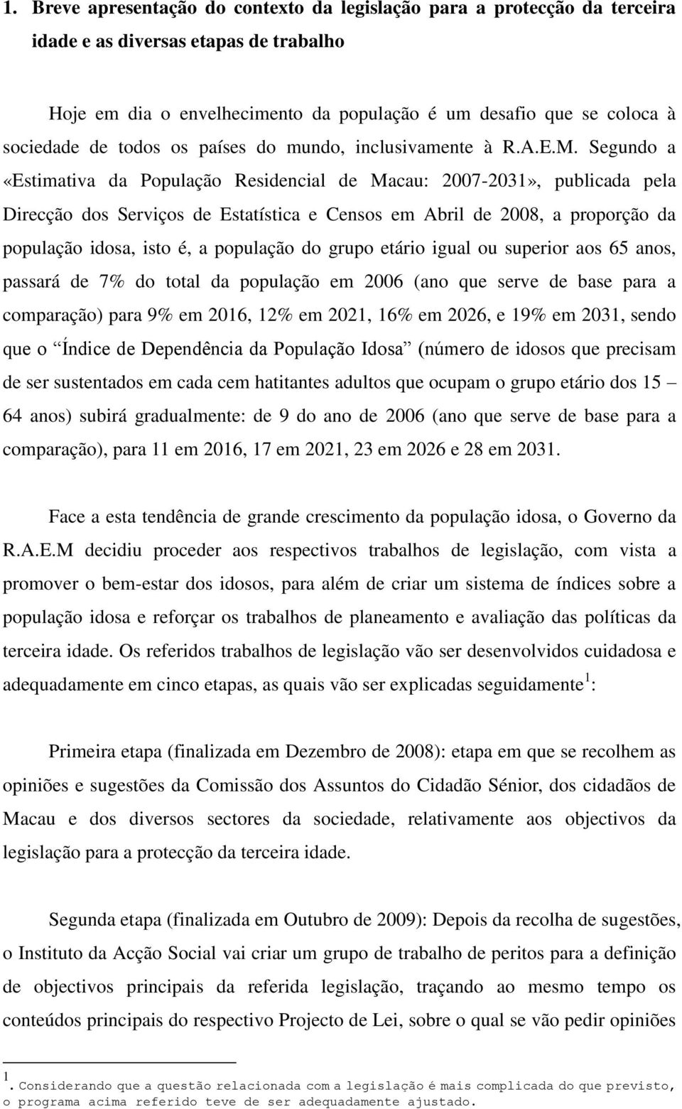 Segundo a «Estimativa da População Residencial de Macau: 2007-2031», publicada pela Direcção dos Serviços de Estatística e Censos em Abril de 2008, a proporção da população idosa, isto é, a população