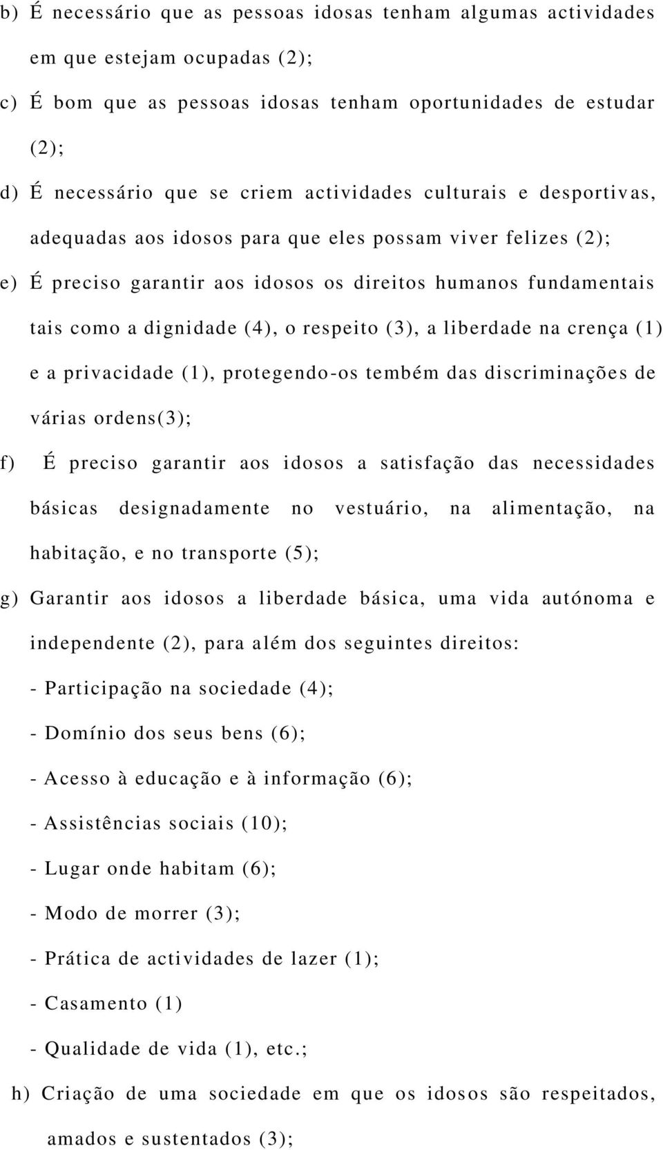 respeito (3), a liberdade na crença (1) e a privacidade (1), protegendo-os tembém das discriminações de várias ordens(3); f) É preciso garantir aos idosos a satisfação das necessidades básicas