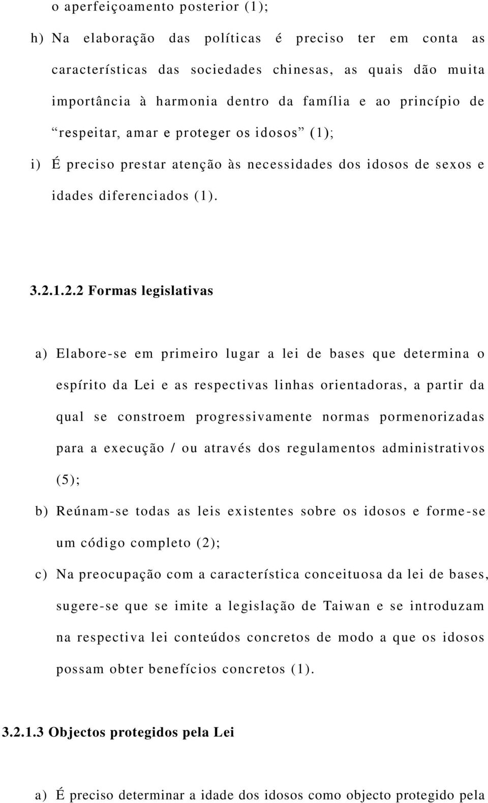 1.2.2 Formas legislativas a) Elabore-se em primeiro lugar a lei de bases que determina o espírito da Lei e as respectivas linhas orientadoras, a partir da qual se constroem progressivamente normas