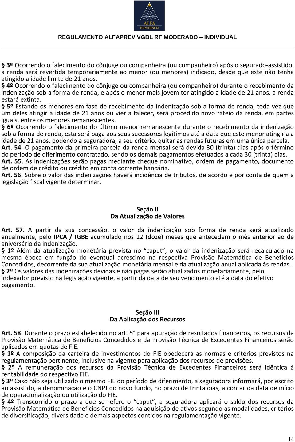 4º Ocorrendo o falecimento do cônjuge ou companheira (ou companheiro) durante o recebimento da indenização sob a forma de renda, e após o menor mais jovem ter atingido a idade de 21 anos, a renda