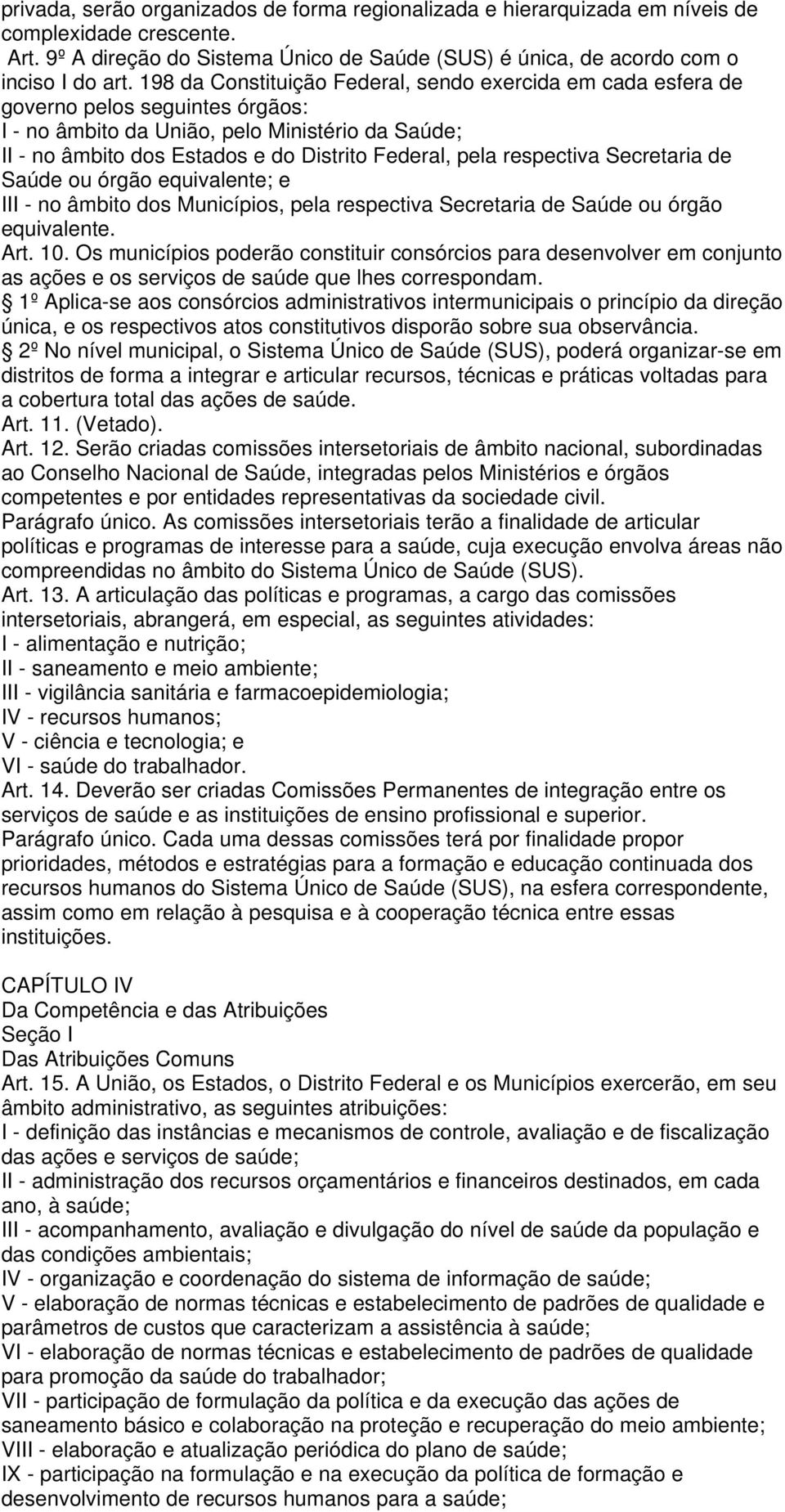 respectiva Secretaria de Saúde ou órgão equivalente; e III - no âmbito dos Municípios, pela respectiva Secretaria de Saúde ou órgão equivalente. Art. 10.