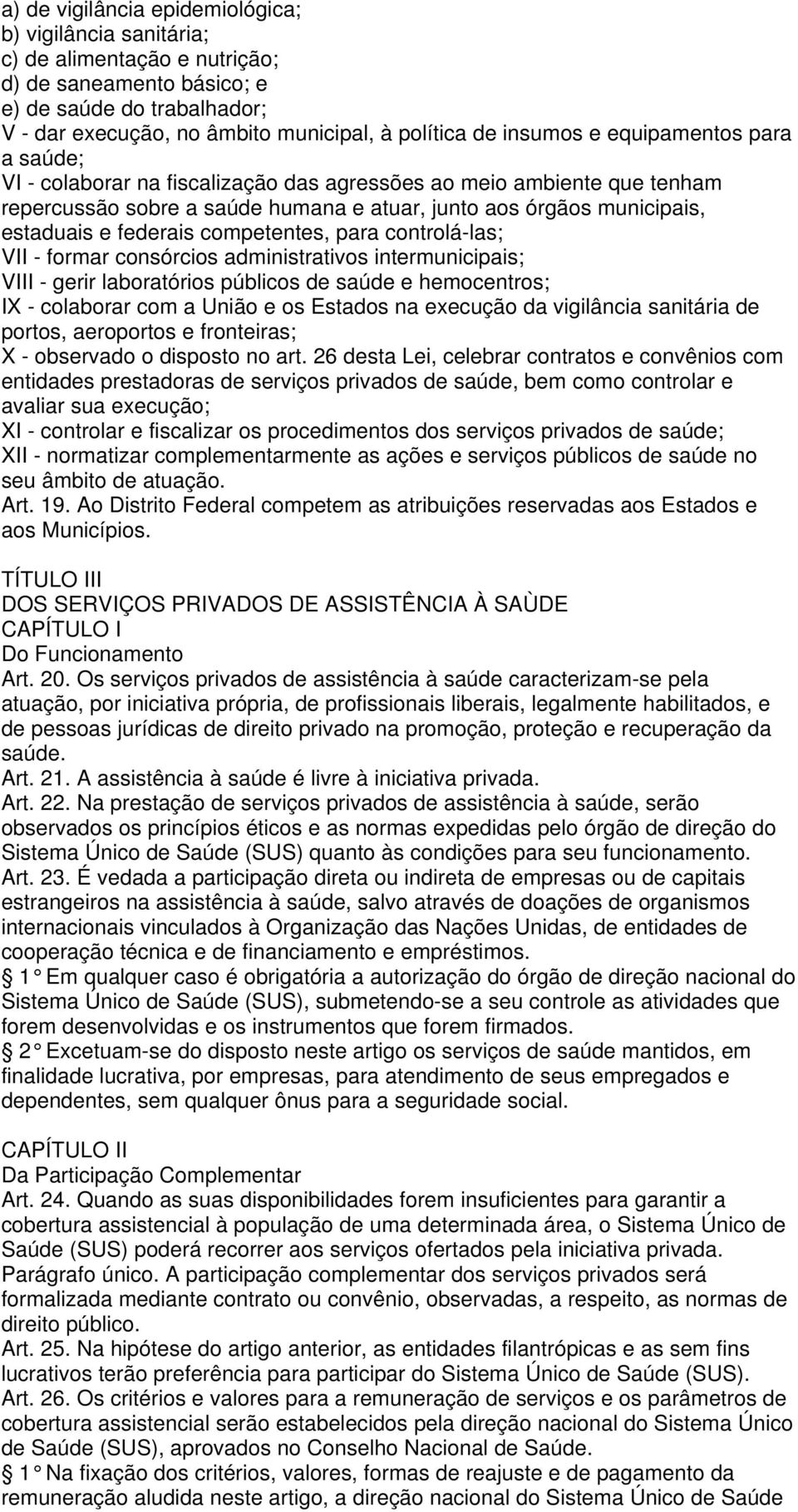 federais competentes, para controlá-las; VII - formar consórcios administrativos intermunicipais; VIII - gerir laboratórios públicos de saúde e hemocentros; IX - colaborar com a União e os Estados na