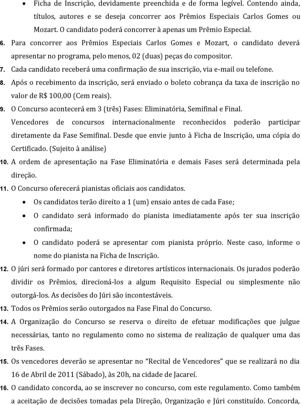 Para concorrer aos Prêmios Especiais Carlos Gomes e Mozart, o candidato deverá apresentar no programa, pelo menos, 02 (duas) peças do compositor. 7.