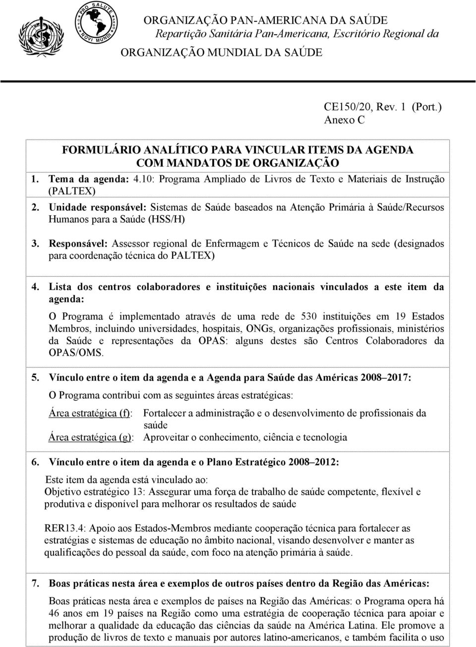 Unidade responsável: Sistemas de Saúde baseados na Atenção Primária à Saúde/Recursos Humanos para a Saúde (HSS/H) 3.